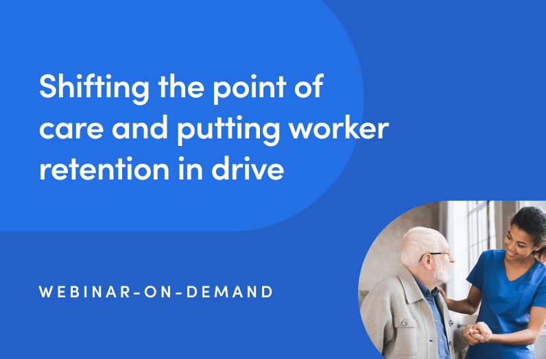 Shifting the point of care and putting worker retention in drive
